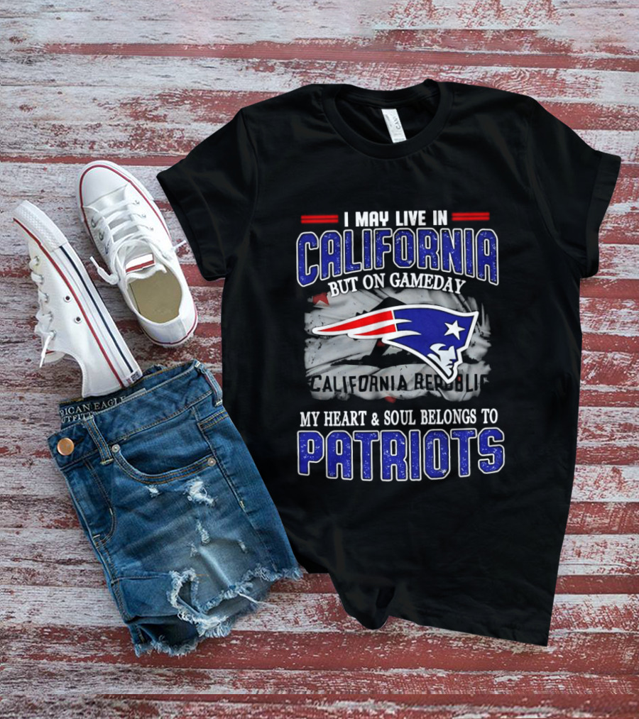 I May Live In California But On Gameday My Heart And Soul Belongs To Patriots T-Shirt