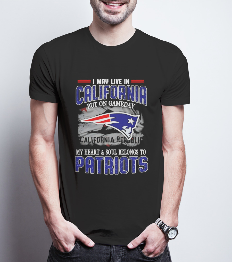 I May Live In California But On Gameday My Heart And Soul Belongs To Patriots T-Shirt