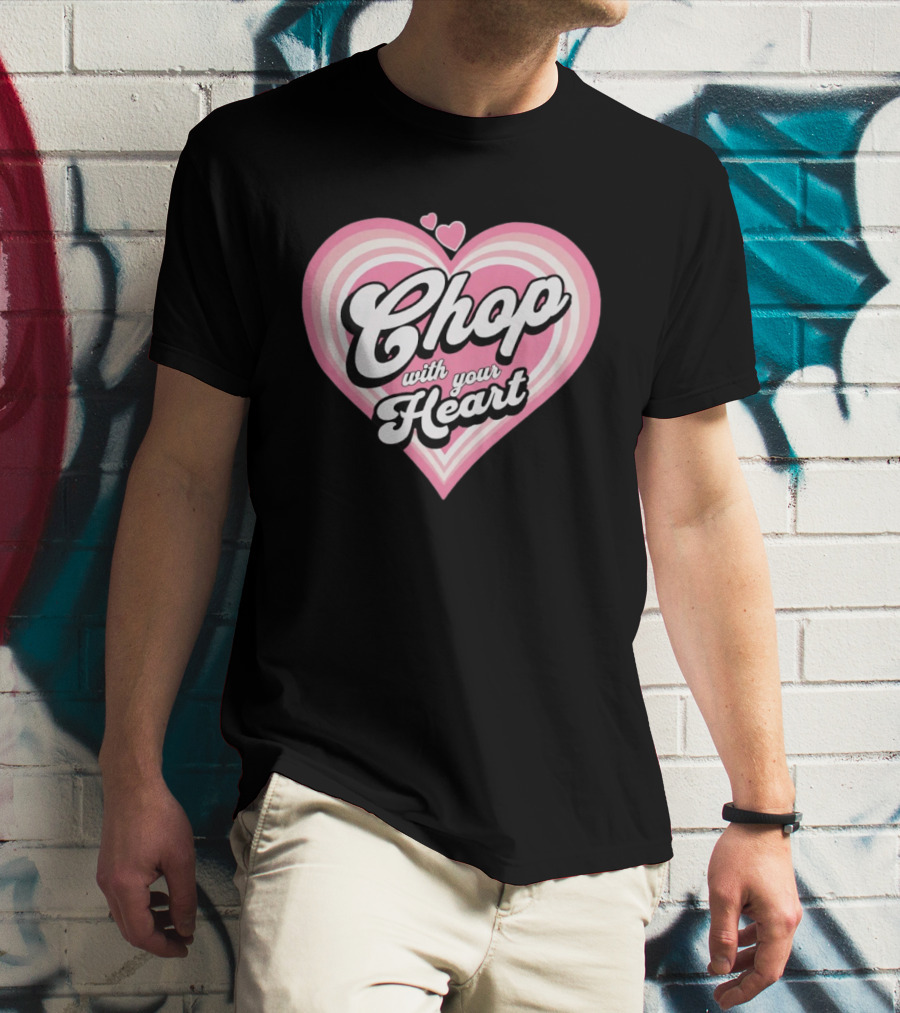 Chop With Your Heart Pink Heart T-Shirt