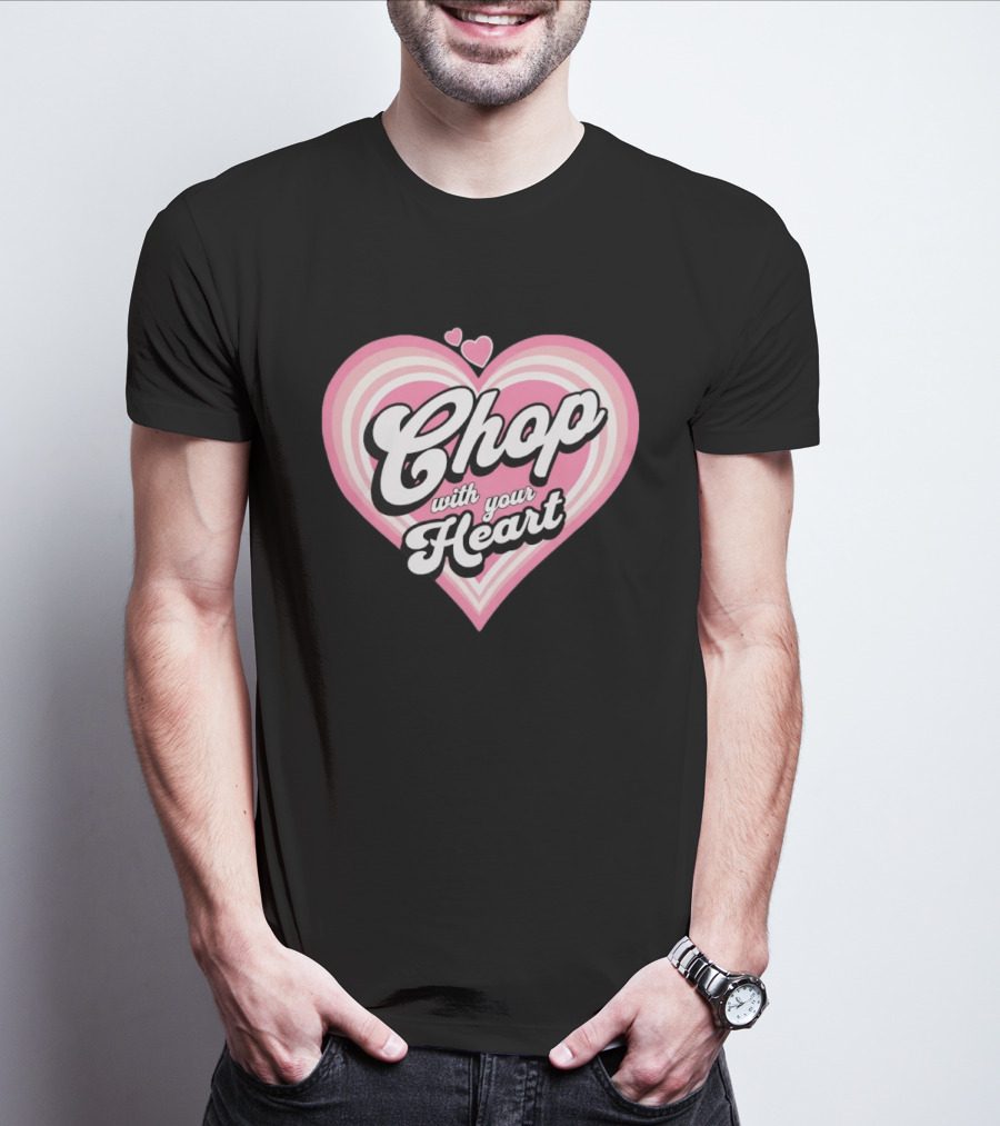 Chop With Your Heart Pink Heart T-Shirt