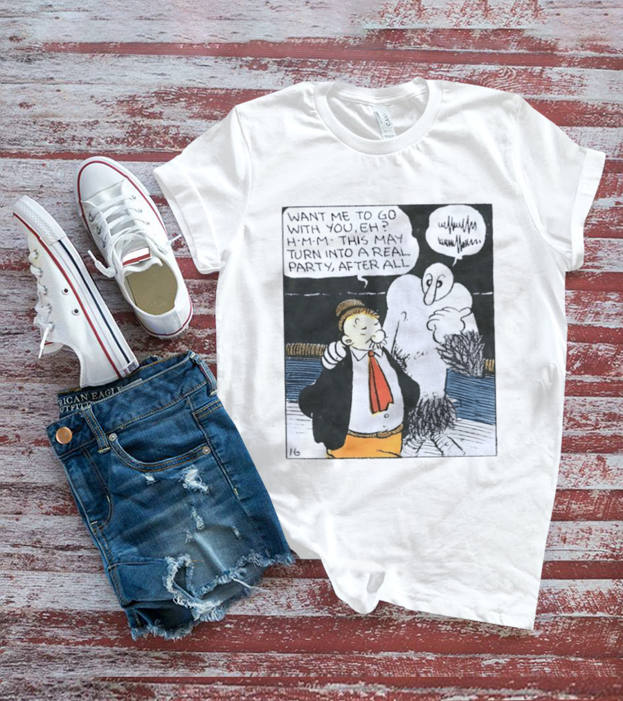 Popeye Comic Want Me To Go With You This May Turn Into A Real Party T-Shirt