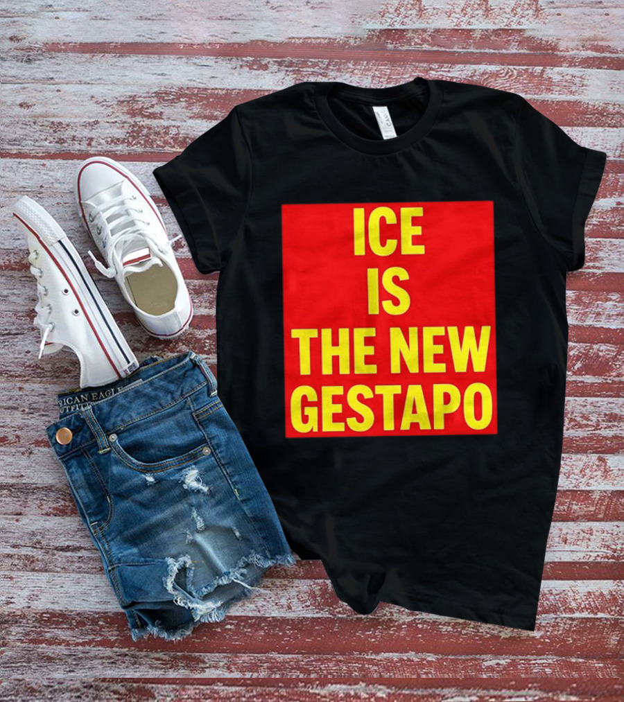 ICE Is The New Gestapo T-Shirt