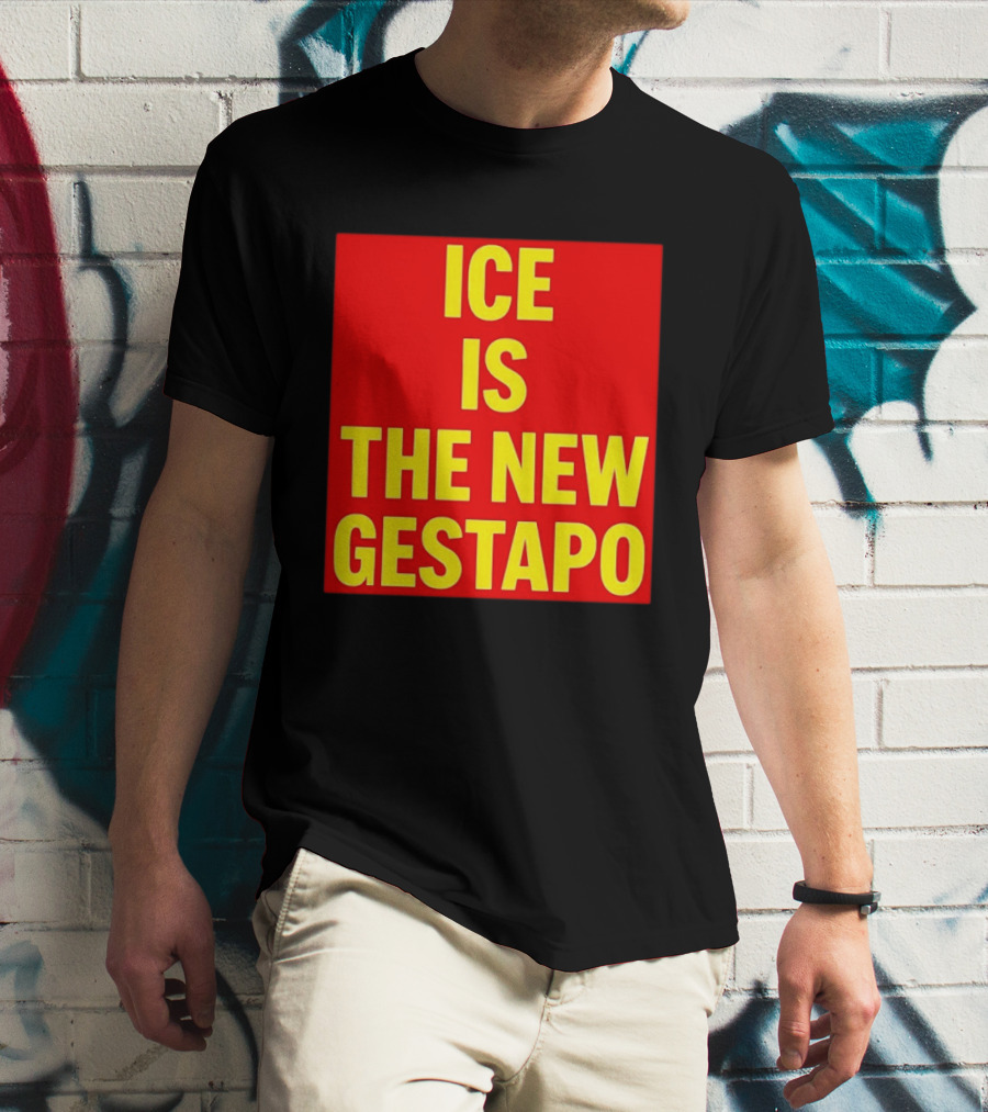 ICE Is The New Gestapo T-Shirt