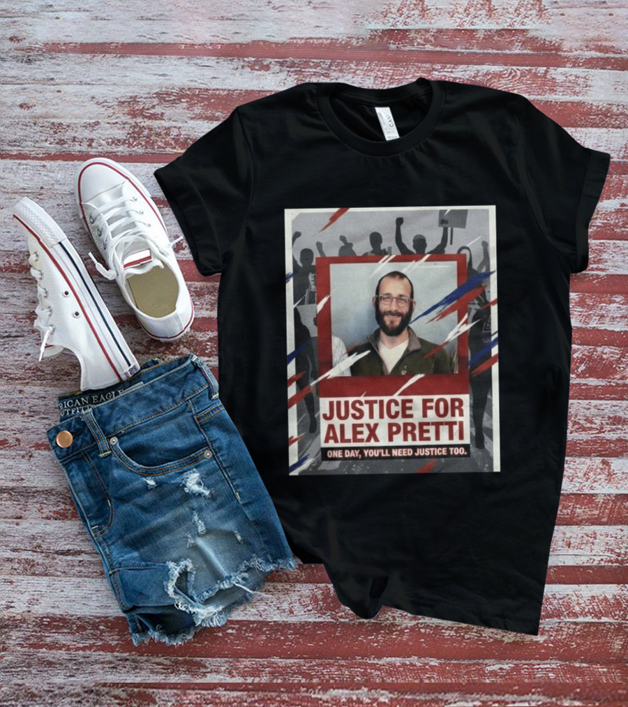 Justice For Alex Pretti One Day You'll Need Justice Too Empowerment Message T-Shirt
