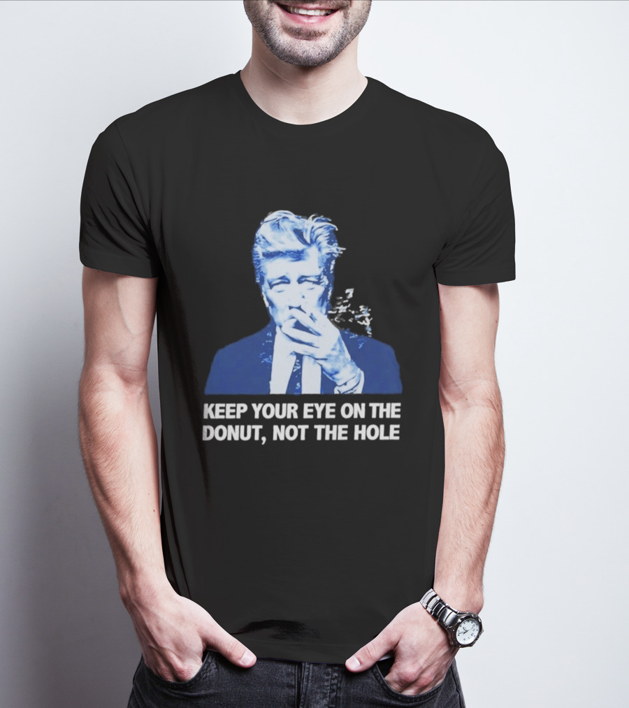 David Lynch Smoking Keep Your Eye On The Donut Not The Hole T-Shirt