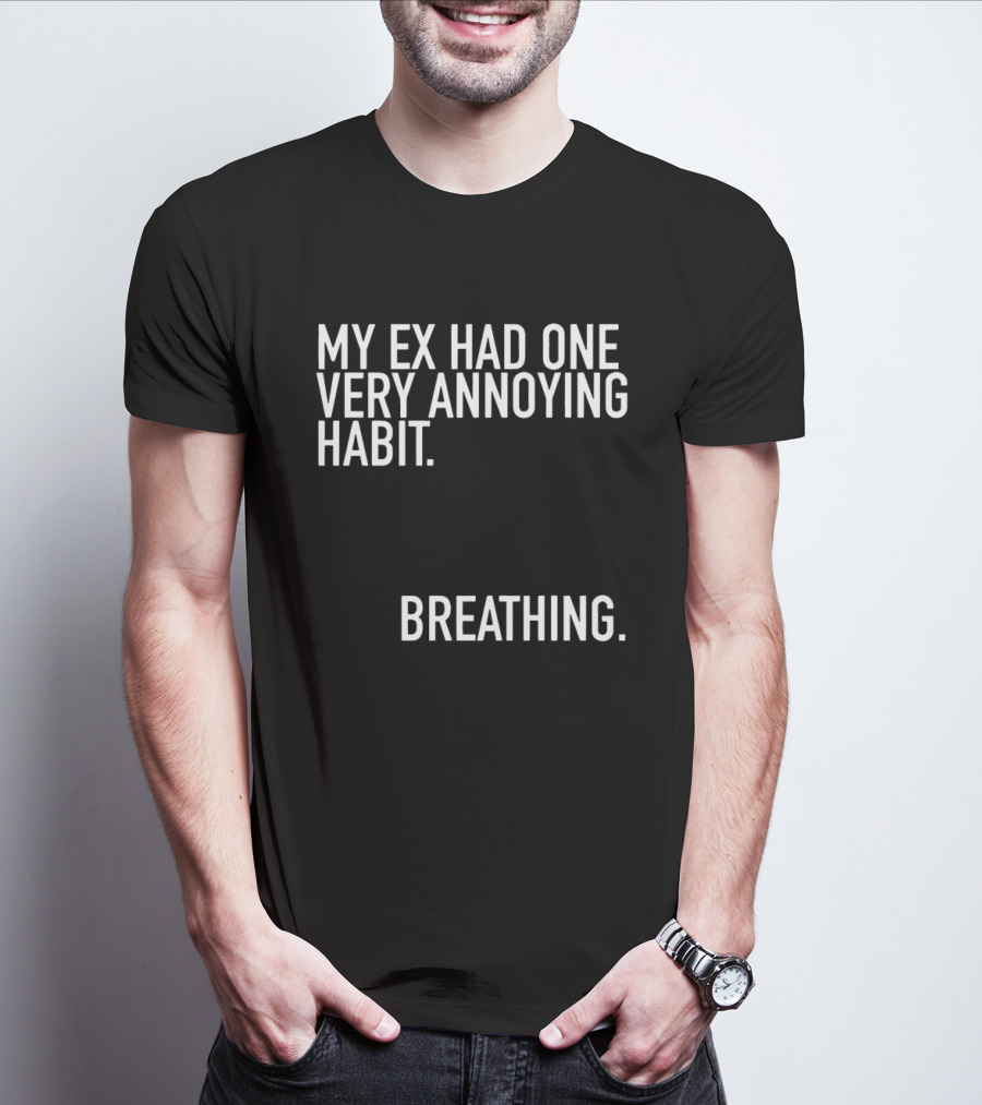 My Ex Had One Very Annoying Habit Breathing T-Shirt