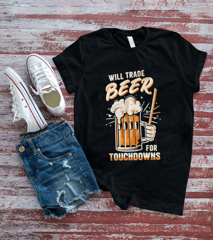 Will Trade Beer For Touchdowns Pittsburgh Steelers Football Fans T-Shirt