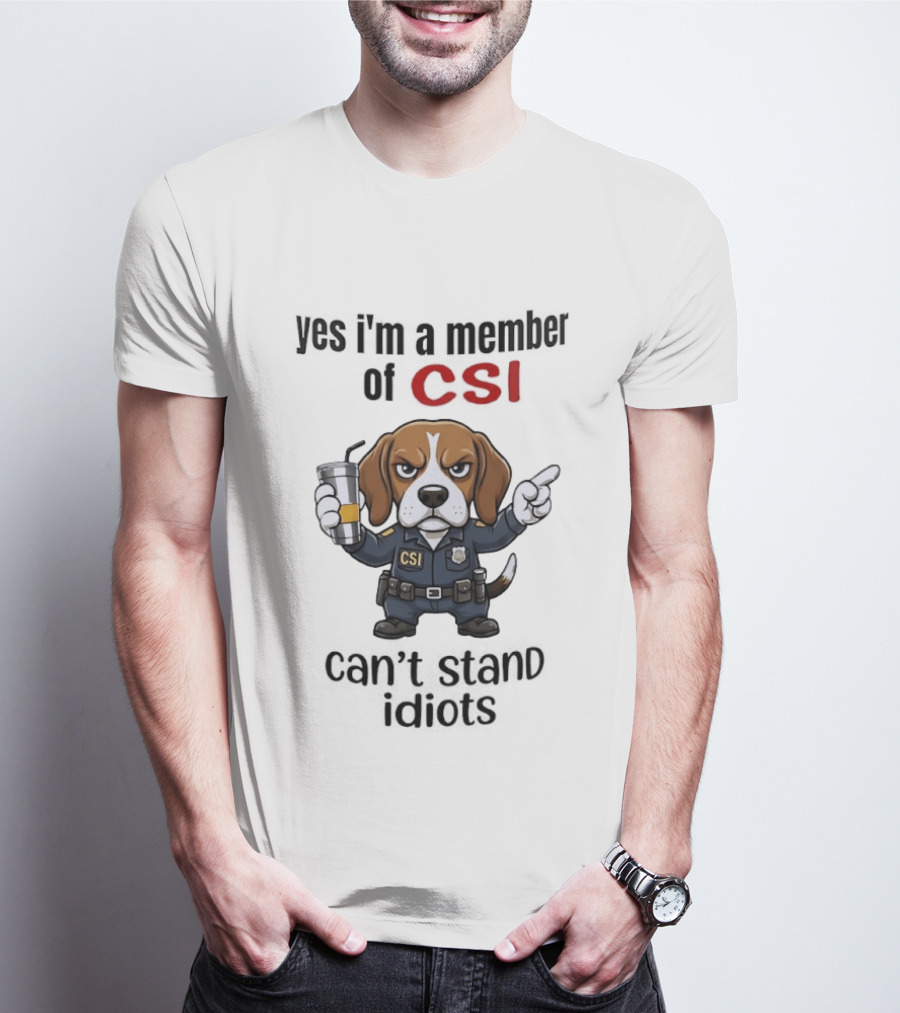 Yes I'm A Member Of CSI Can't Stand Idiots T-Shirt