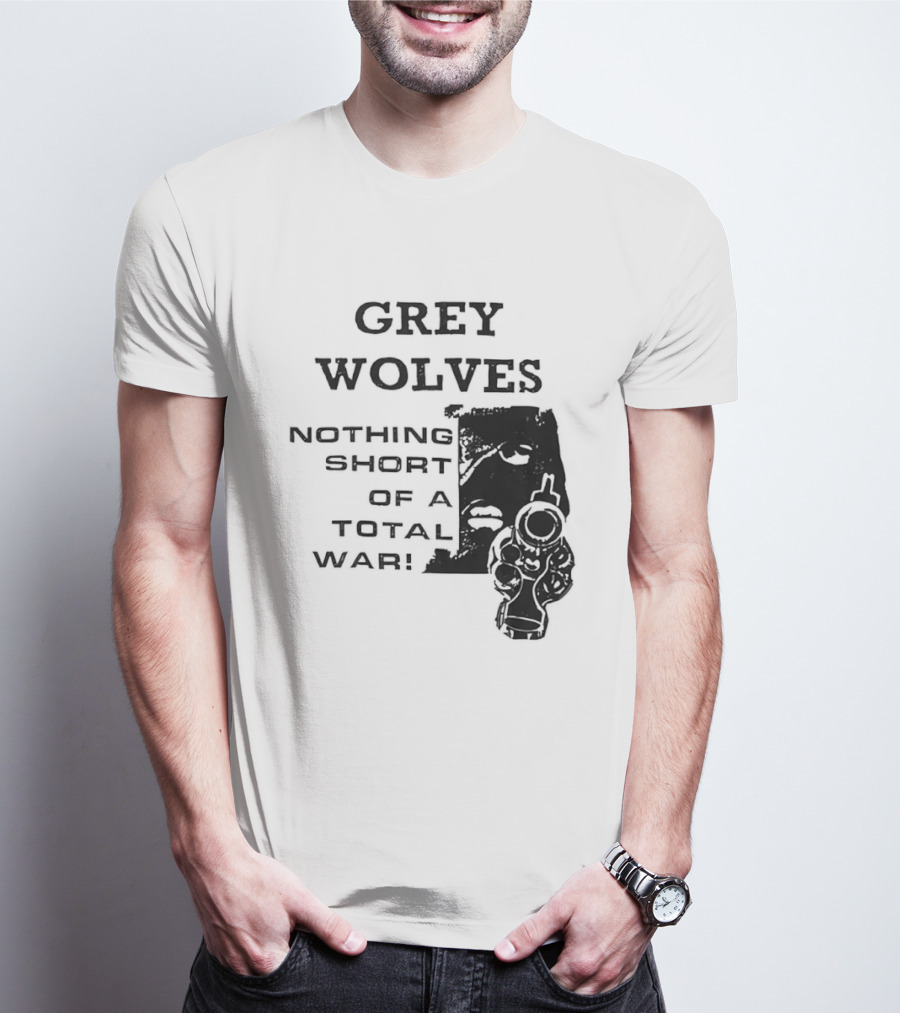 Grey Wolves Nothing Short Of A Total War Text With Soldier T-Shirt