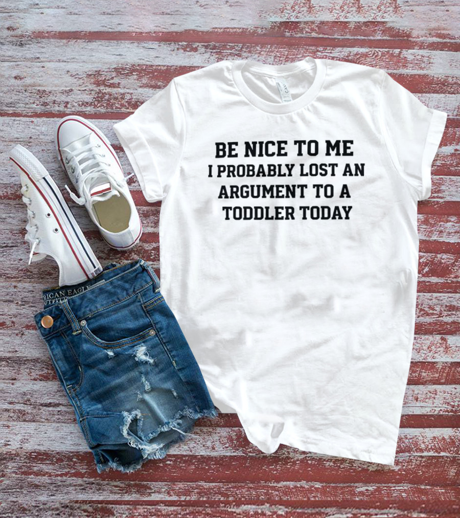 Be Nice To Me I Probably Lost An Argument To A Toddler Today Funny Parenting T-Shirt