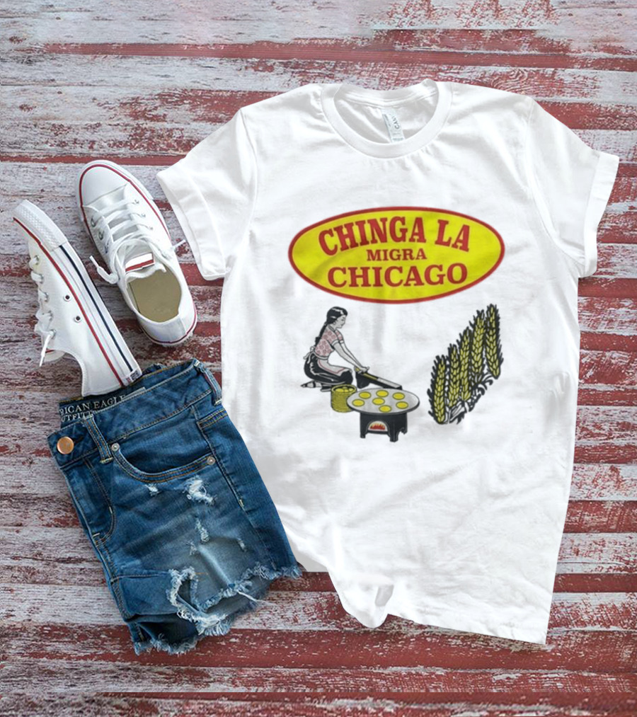 Chinga La Migra Chicago Tortilla Woman Wheat Cooking Scene T-Shirt