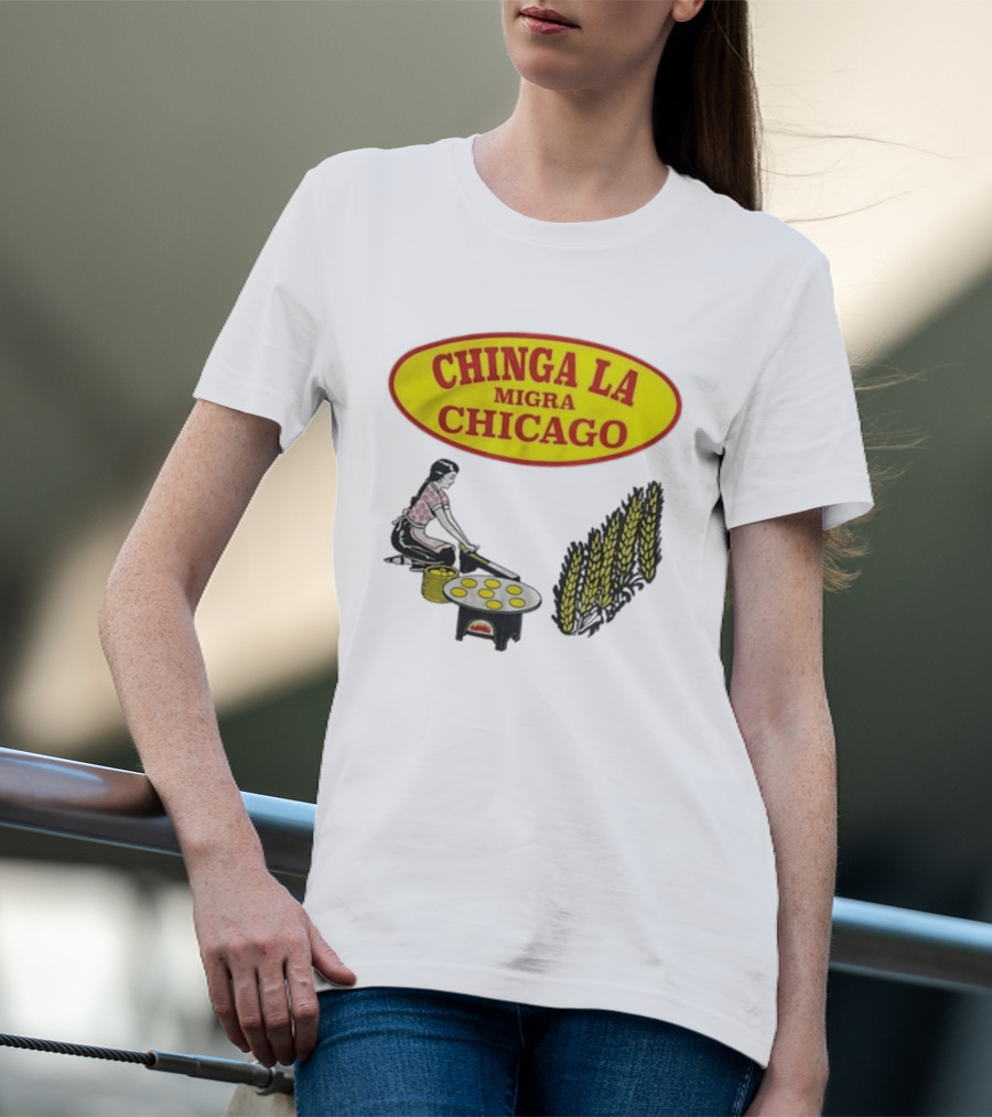Chinga La Migra Chicago Tortilla Woman Wheat Cooking Scene T-Shirt