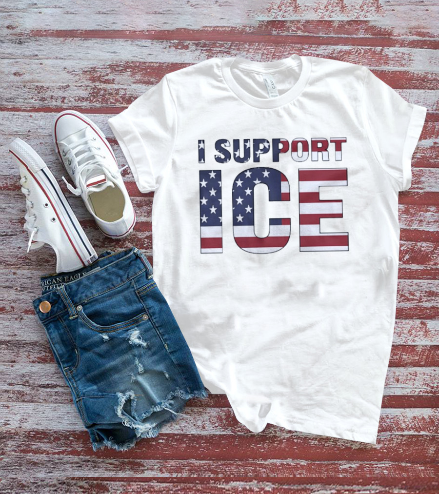 I Support ICE American Flag Patriotic T-Shirt