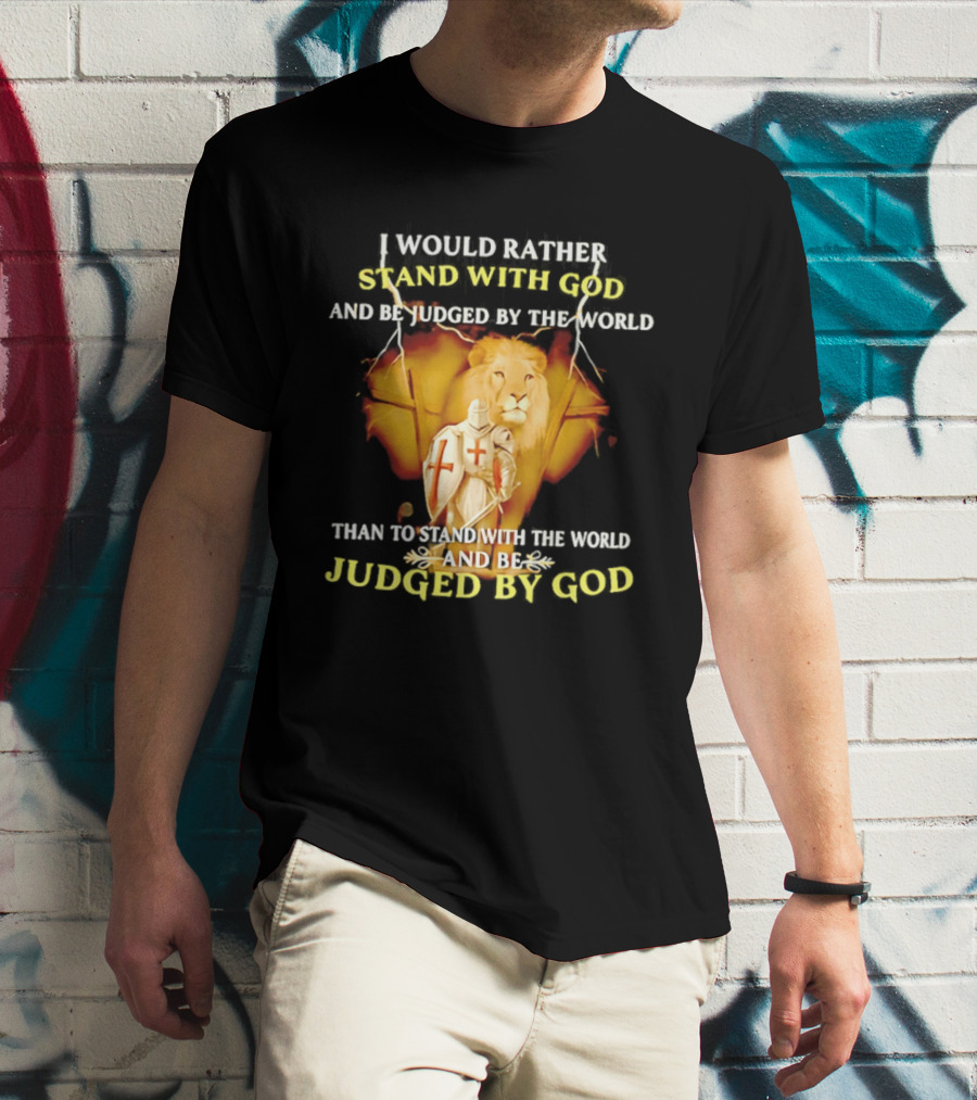 I Would Rather Stand With God Than Be Judged By The World Lion Knight T-Shirt
