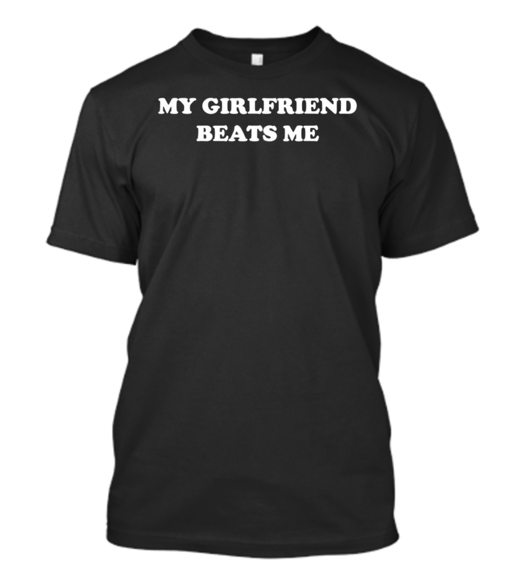 My Girlfriend Beats Me T-Shirt