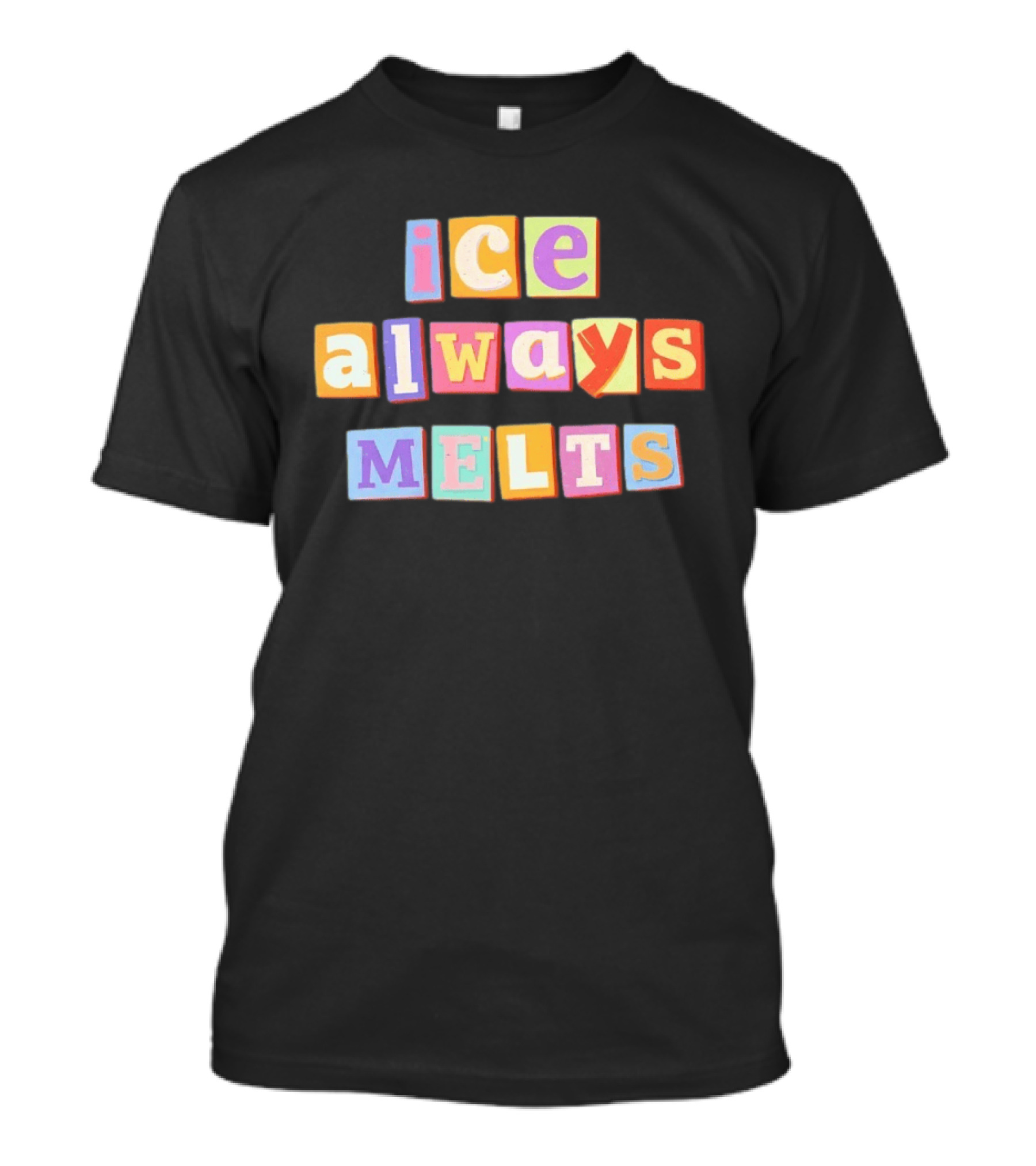 Ice Always Melts Colorful Block Letters T-Shirt