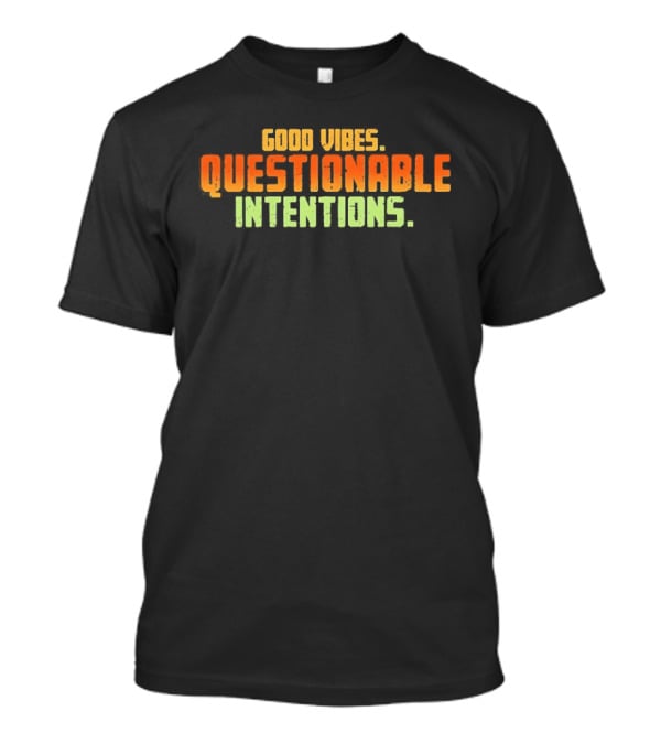 Good Vibes Questionable Intentions T-Shirt