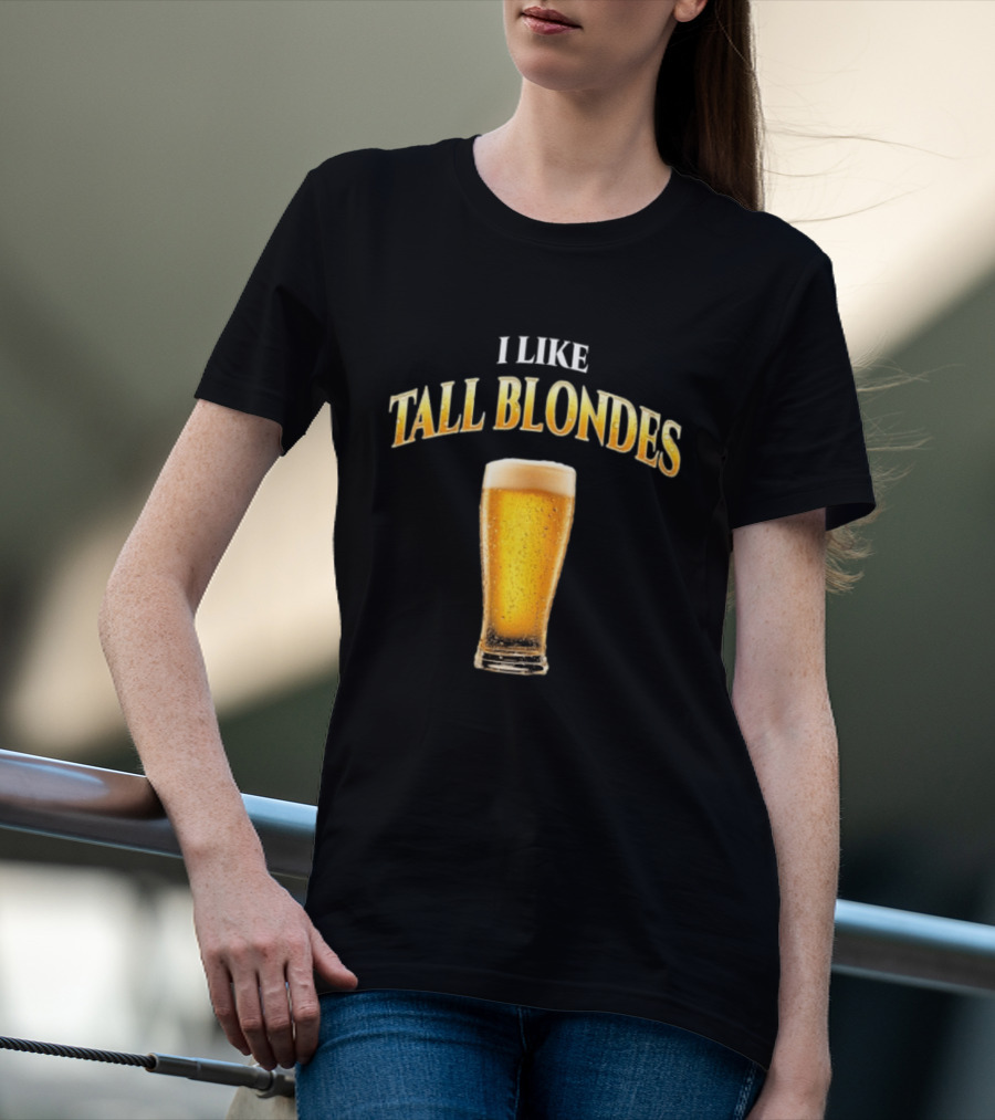 I Like Tall Blondes Beer Glass Beverage T-Shirt