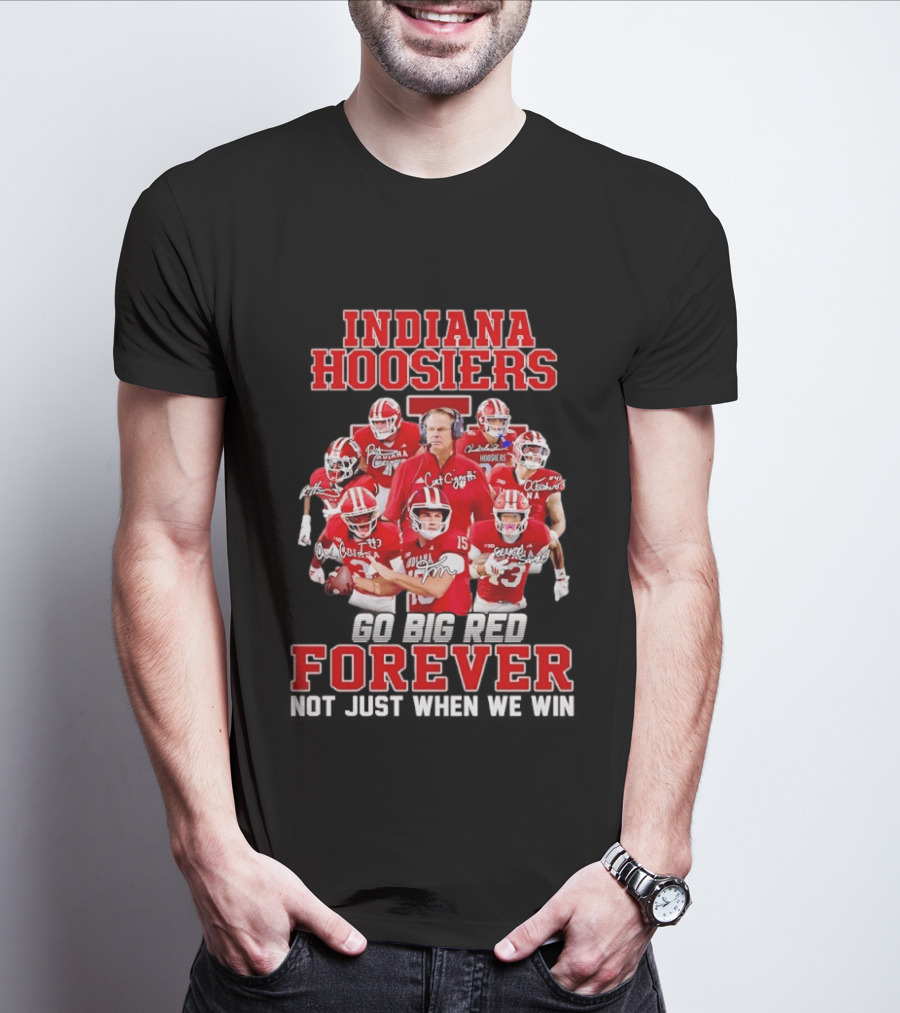 Indiana Hoosiers Curt Cignetti Coach And Players Go Big Red Forever Not Just When We Win T-Shirt