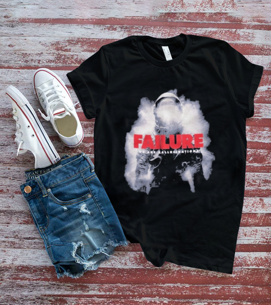 Failure We Are Hallucinations Astronaut T-Shirt