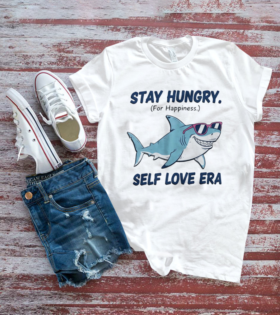 Stay Hungry For Happiness Shark Self Love Era T-Shirt