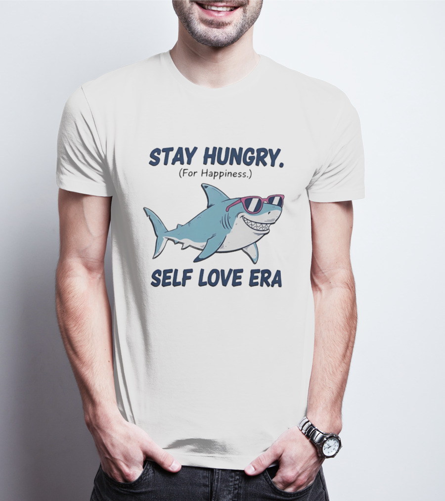 Stay Hungry For Happiness Shark Self Love Era T-Shirt