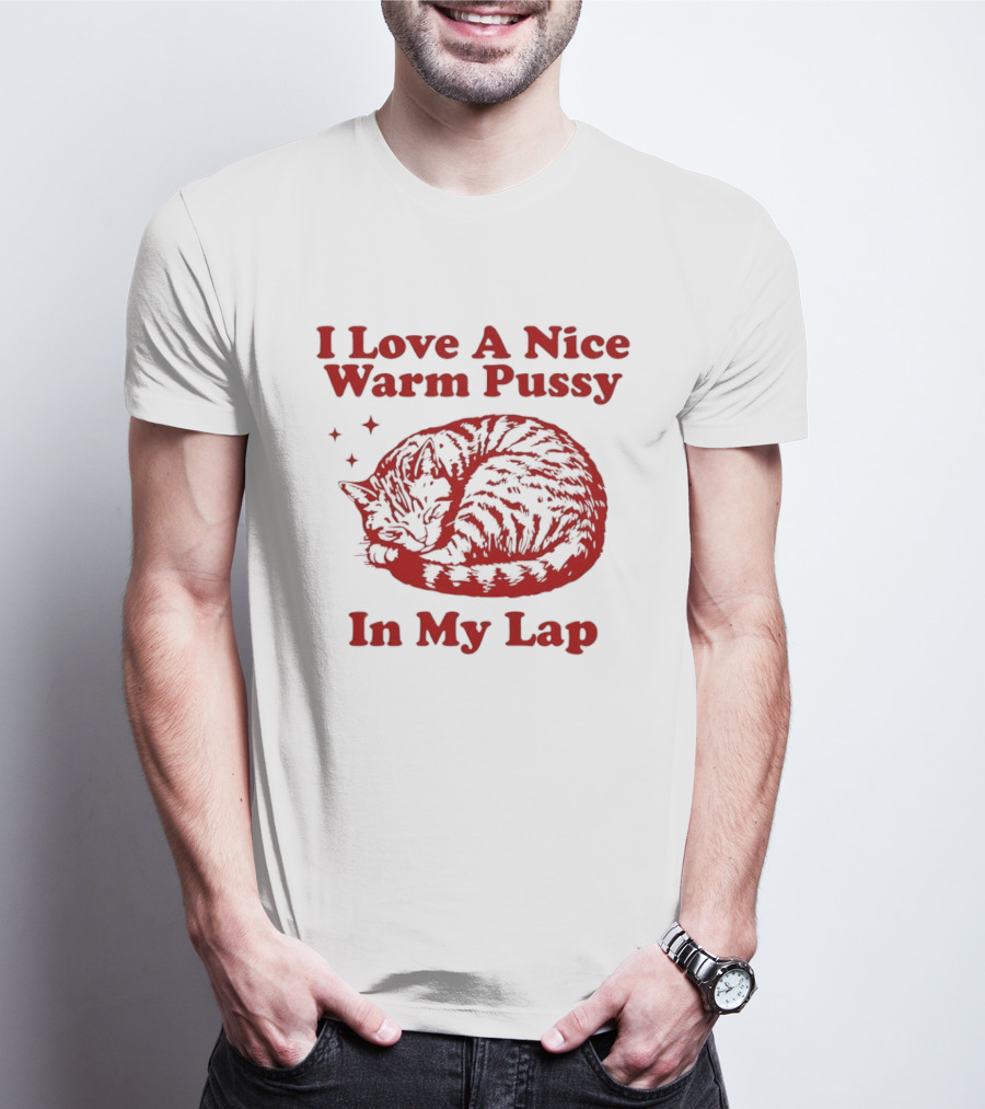 I Love A Nice Warm Pussy In My Lap Cat T-Shirt