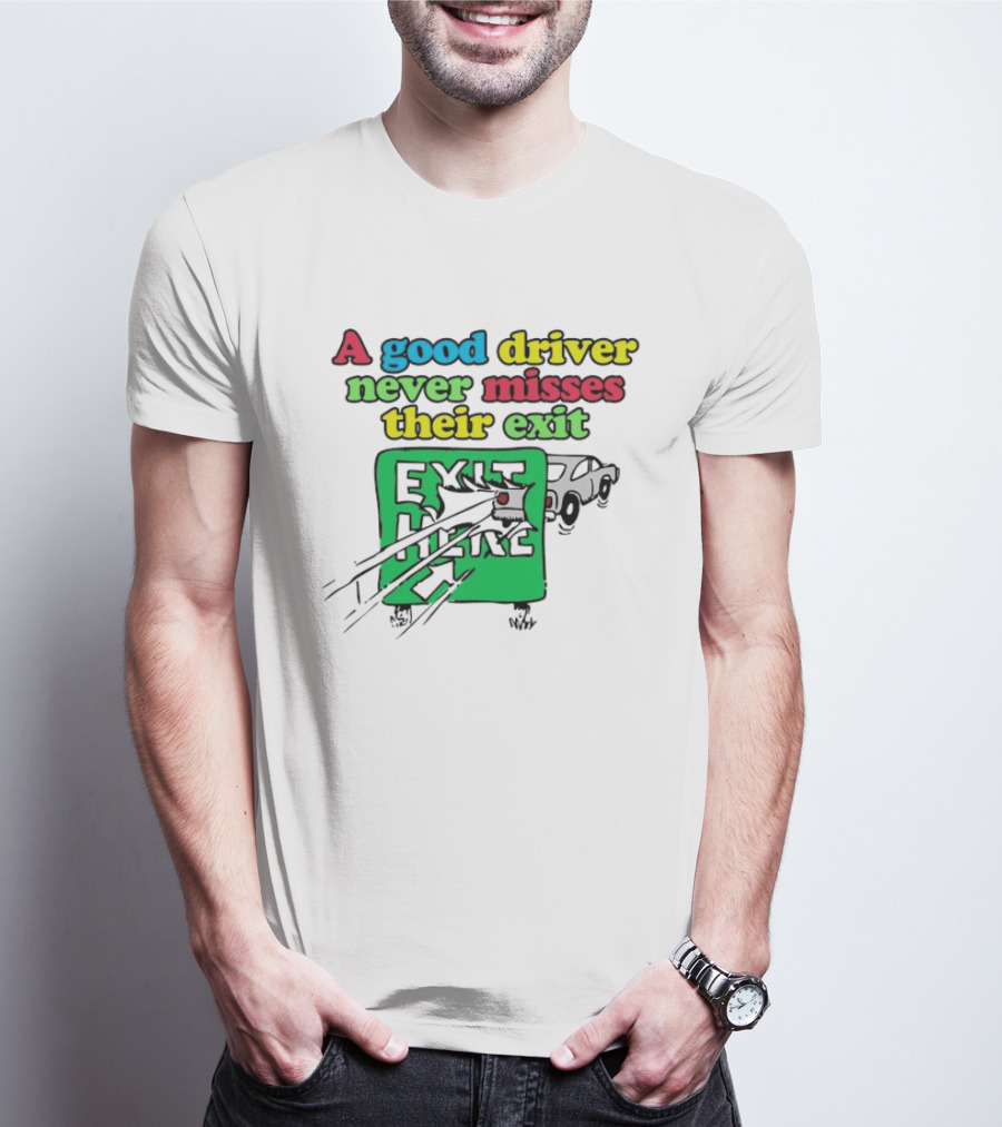 A Good Driver Never Misses Their Exit Car Humor Exit Here T-Shirt