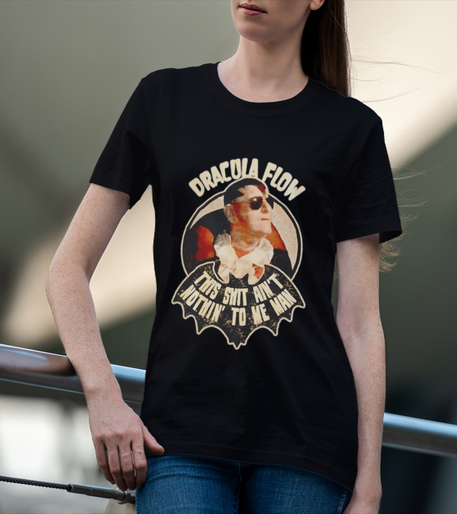 Dracula Flow This Shit Ain't Nothin' To Me Man T-Shirt