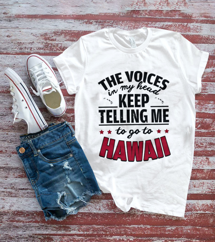 The Voices In My Head Keep Telling Me To Go To Hawaii T-Shirt