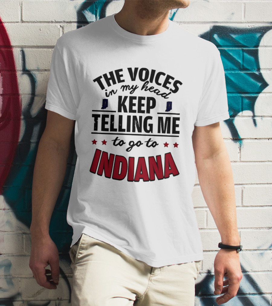 The Voices In My Head Keep Telling Me To Go To Indiana T-Shirt