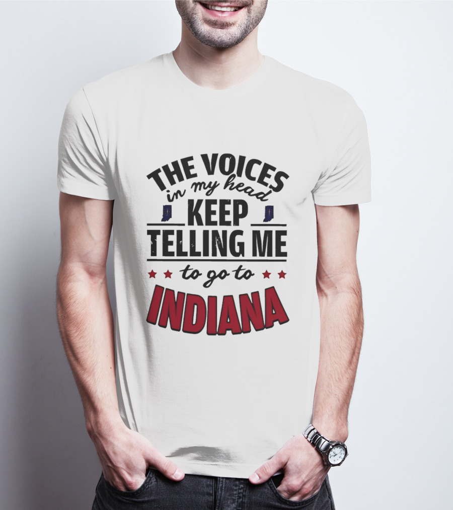 The Voices In My Head Keep Telling Me To Go To Indiana T-Shirt