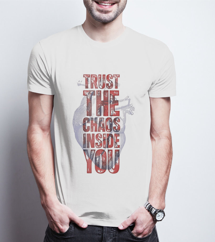 Trust The Chaos Inside You Heart T-Shirt