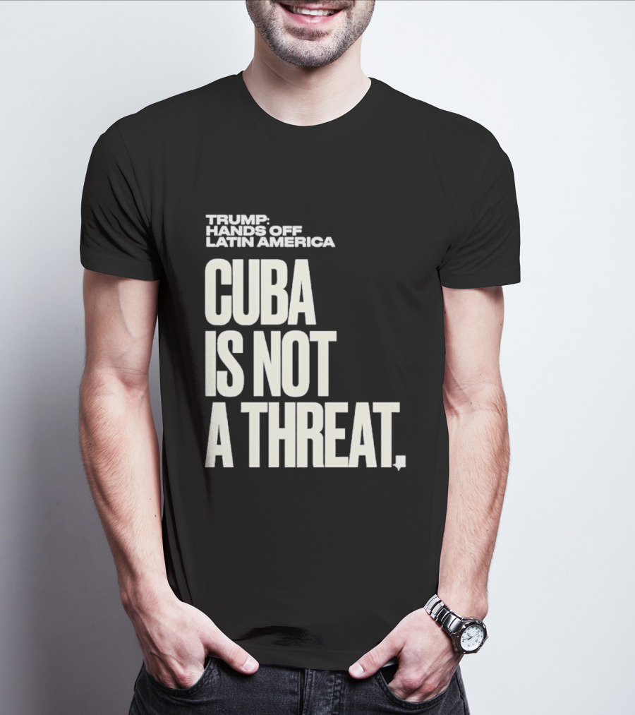 Trump Hands Off Latin America Cuba Is Not A Threat T-Shirt