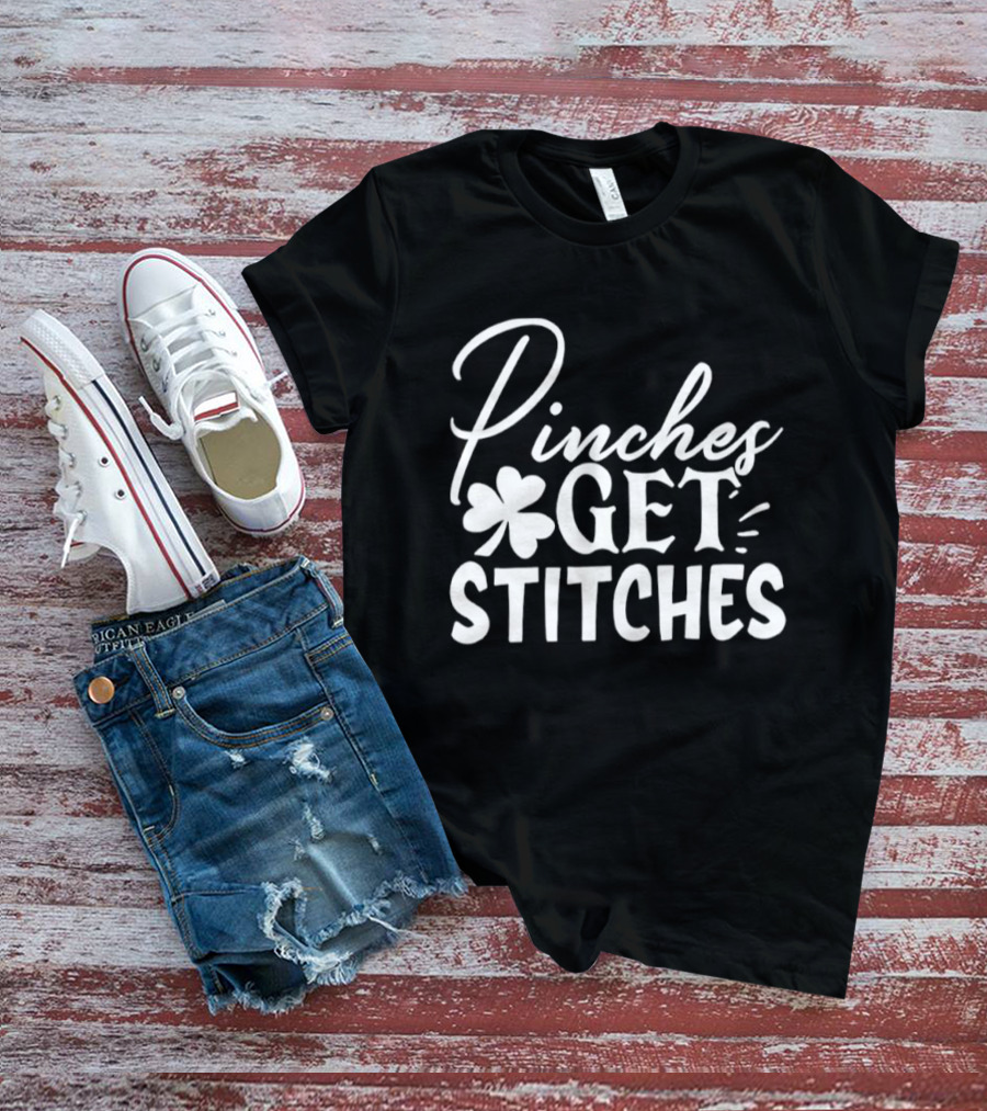 Pinches Get Stitches St Patrick's Day Shamrock Irish Tradition T-Shirt