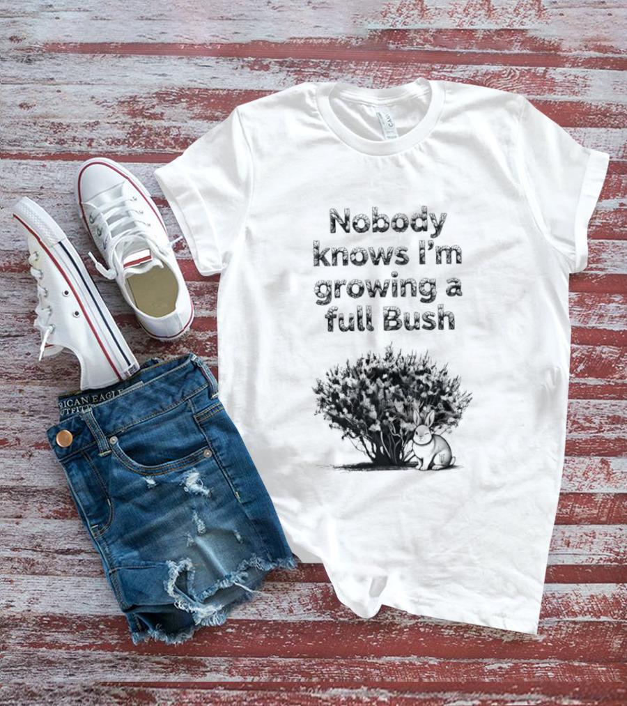 Nobody Knows I'm Growing A Full Bush Bunny T-Shirt