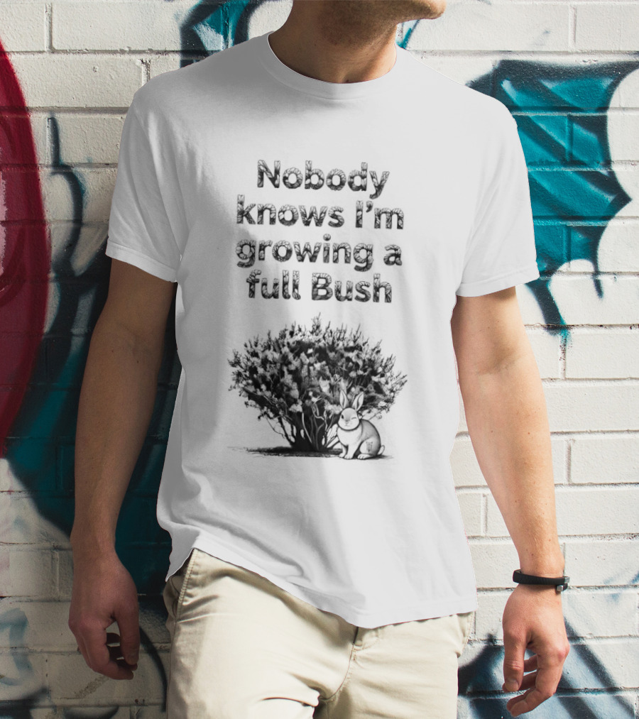 Nobody Knows I'm Growing A Full Bush Bunny T-Shirt