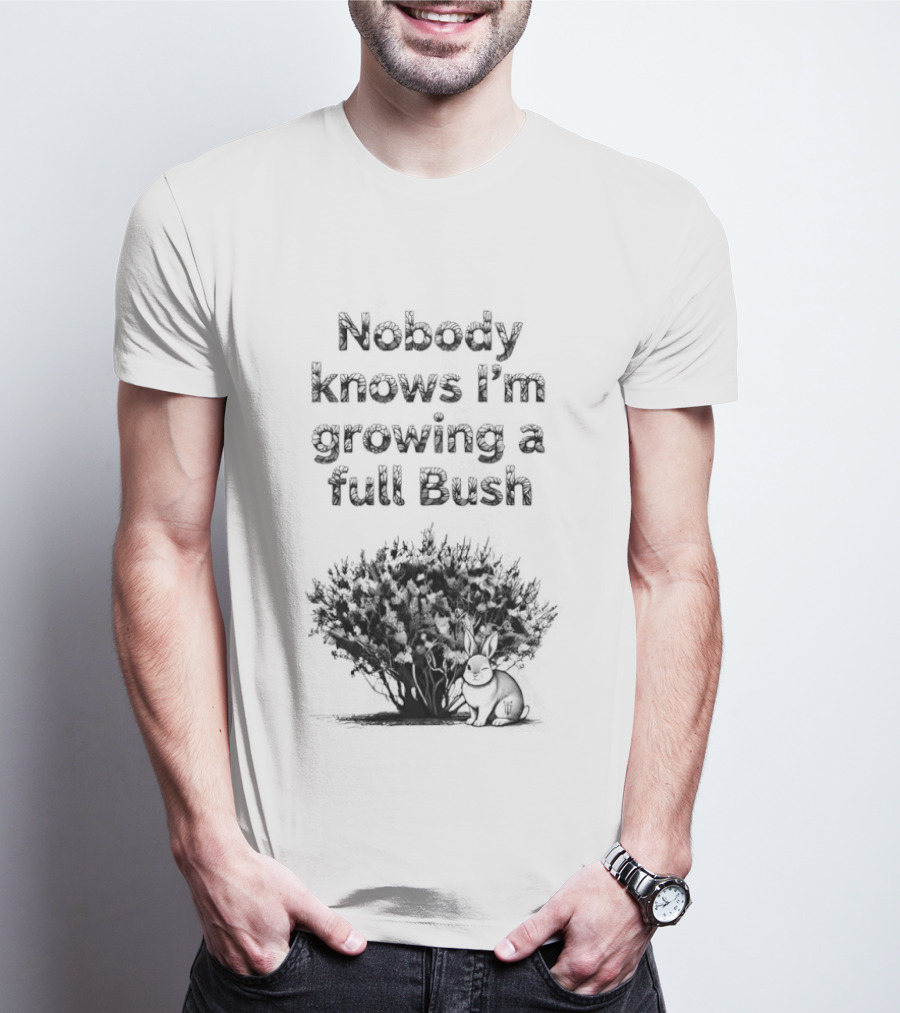 Nobody Knows I'm Growing A Full Bush Bunny T-Shirt