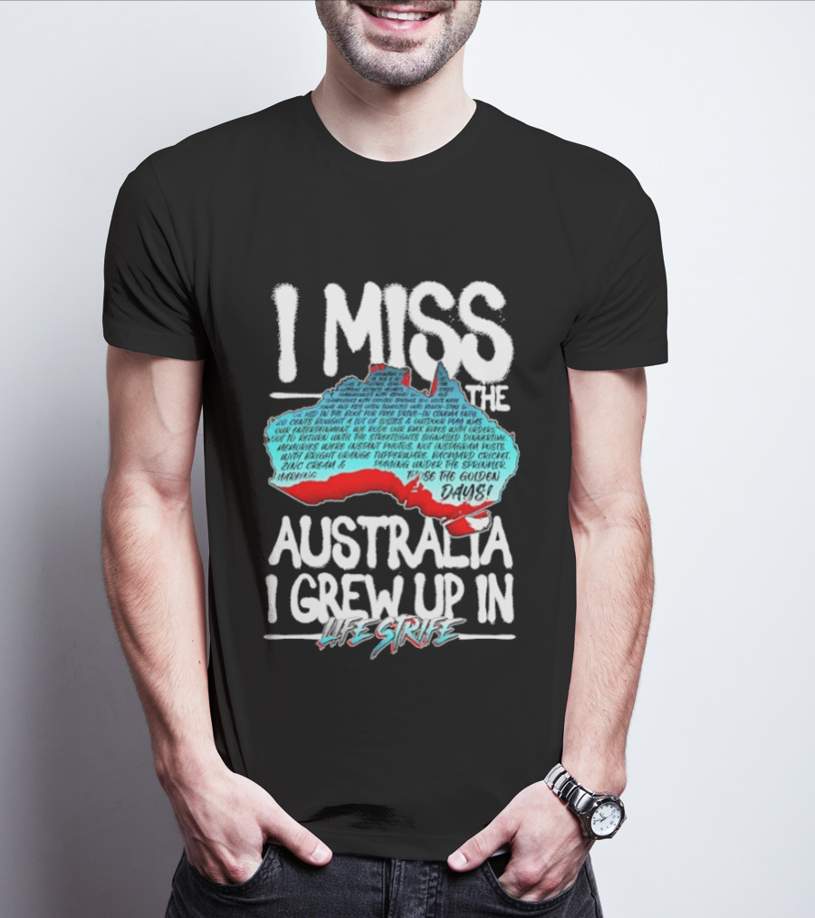 I Miss The Australia I Grew Up In Life Strife Straya T-Shirt
