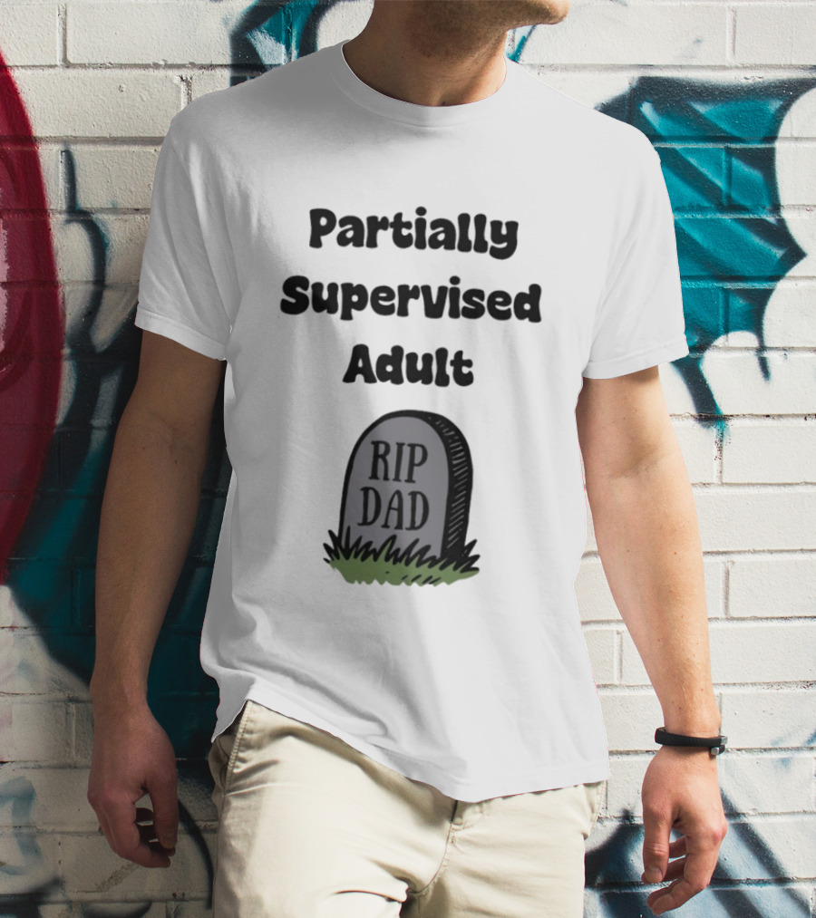 Partially Supervised Adult Rip Dad Graveyard Humor T-Shirt