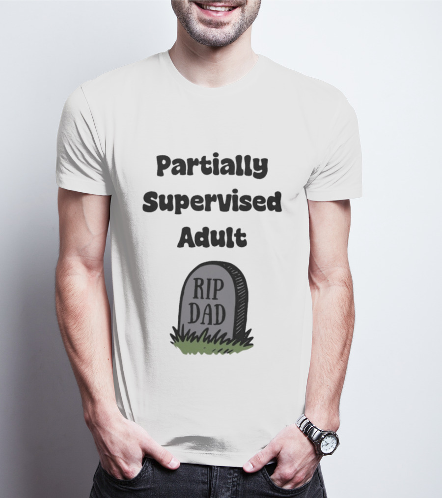 Partially Supervised Adult Rip Dad Graveyard Humor T-Shirt
