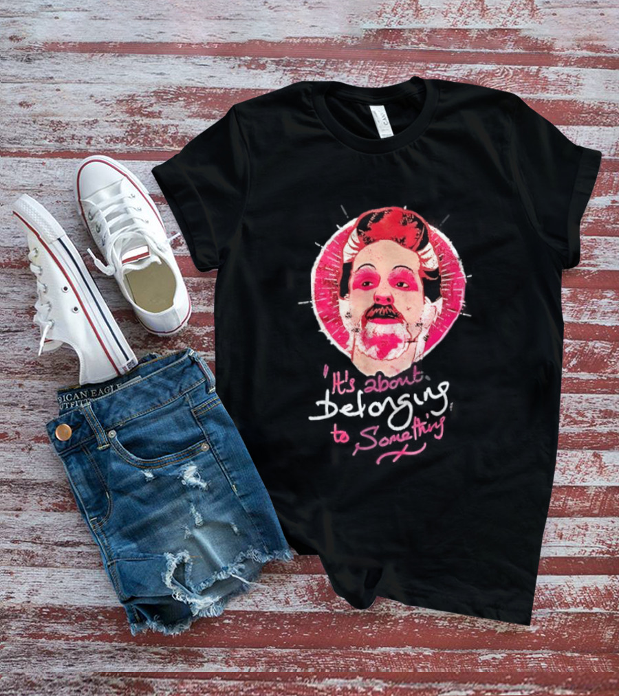 It's About Belonging To Something T-Shirt