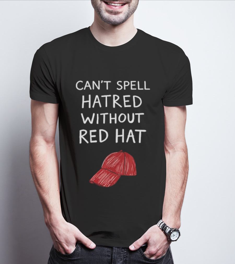 Can't Spell Hatred Without Red Hat T-Shirt