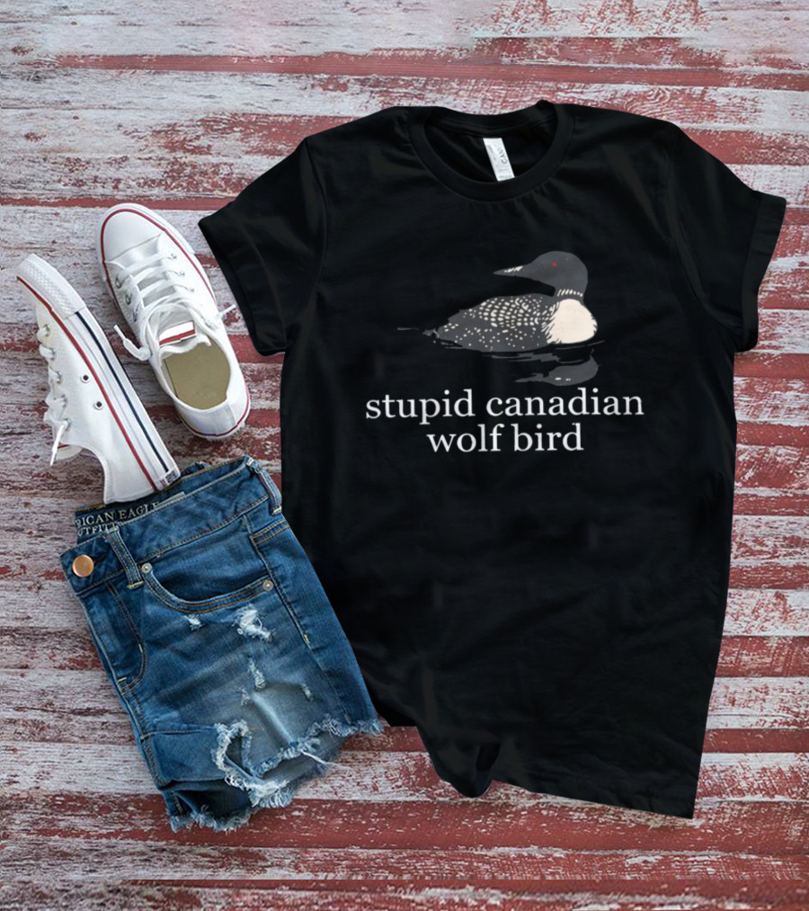 Stupid Canadian Wolf Bird Loon T-Shirt