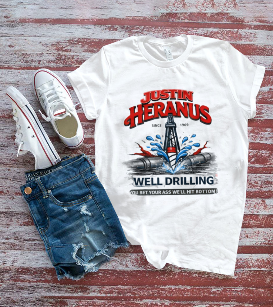 Justin Heranus Well Drilling Since 1968 You Bet Your Ass We'll Hit Bottom T-Shirt