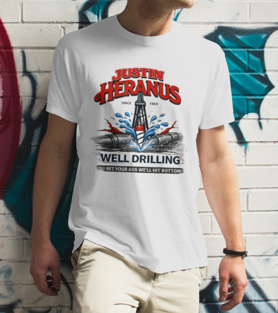 Justin Heranus Well Drilling Since 1968 You Bet Your Ass We'll Hit Bottom T-Shirt