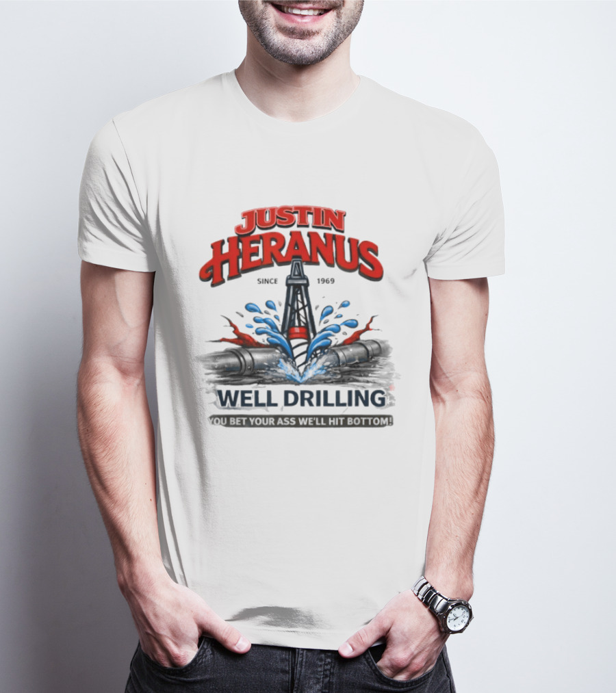 Justin Heranus Well Drilling Since 1968 You Bet Your Ass We'll Hit Bottom T-Shirt