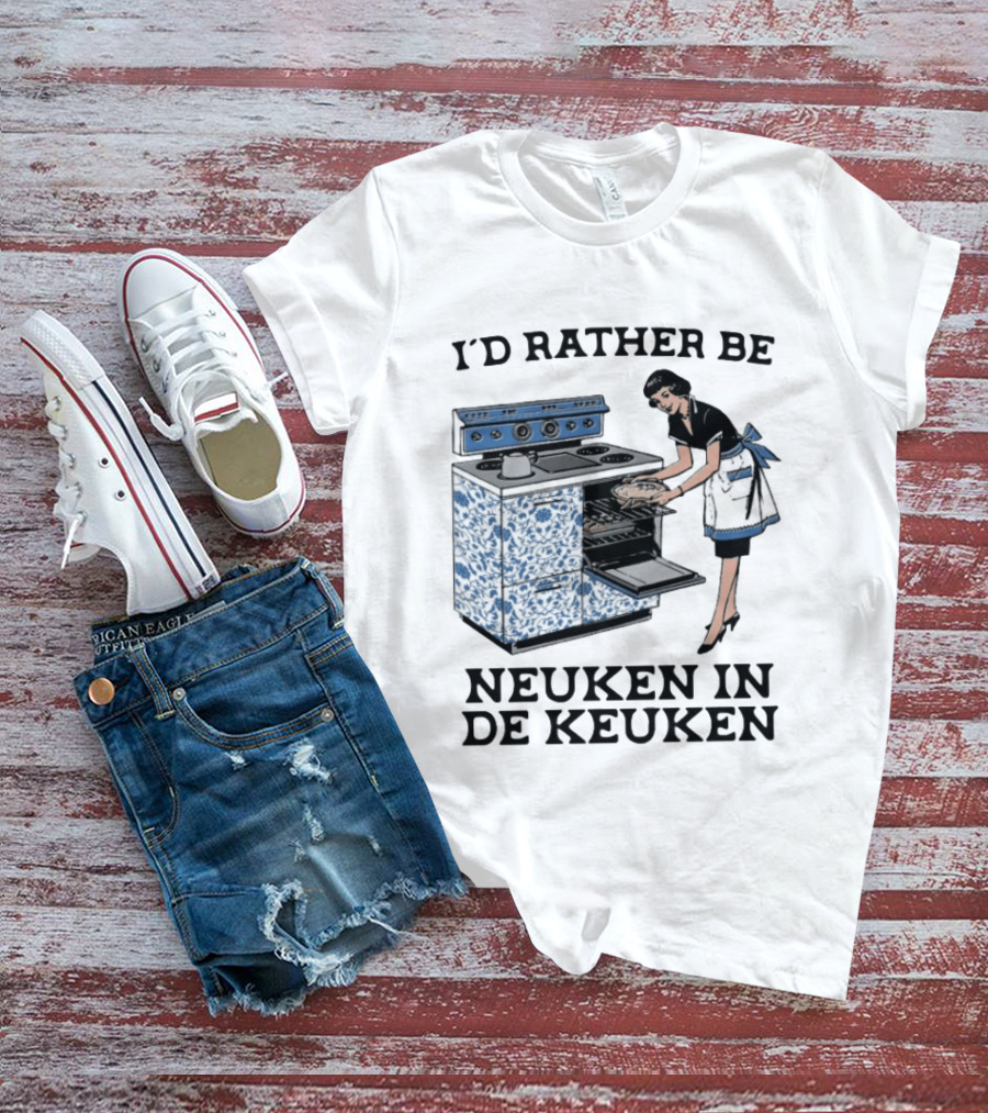 I'd Rather Be Neuken In De Keuken T-Shirt