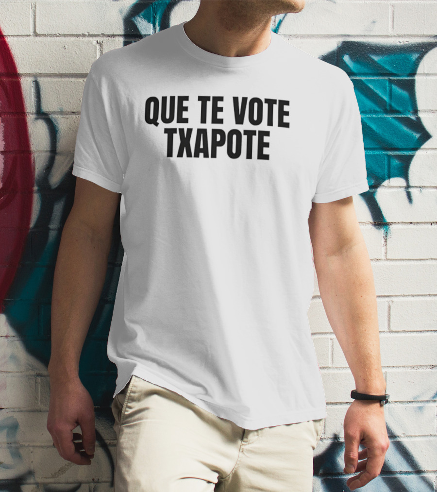 Que Te Vote Txapote Political Expression Phrase T-Shirt