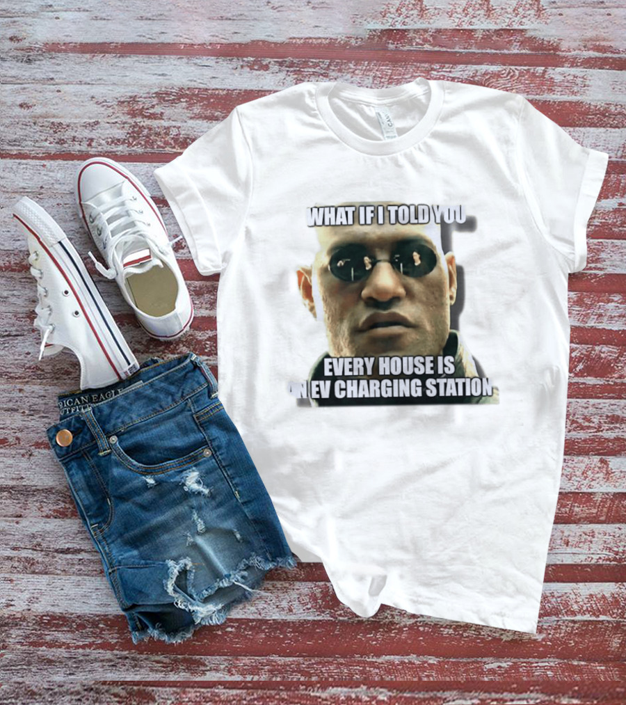 What If I Told You Every House Is An EV Charging Station Matrix Meme T-Shirt